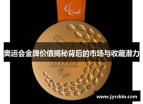 奥运会金牌价值揭秘背后的市场与收藏潜力 奥运会金牌价值揭秘背后的市场与收藏潜力