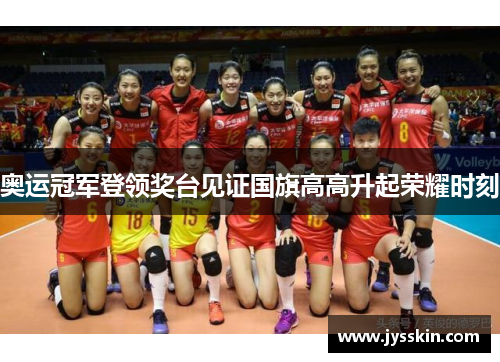 奥运冠军登领奖台见证国旗高高升起荣耀时刻 奥运冠军登领奖台见证国旗高高升起荣耀时刻
