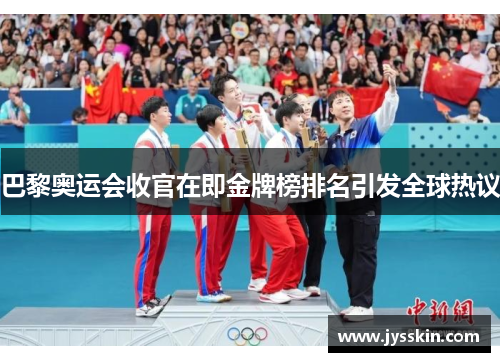 巴黎奥运会收官在即金牌榜排名引发全球热议 巴黎奥运会收官在即金牌榜排名引发全球热议